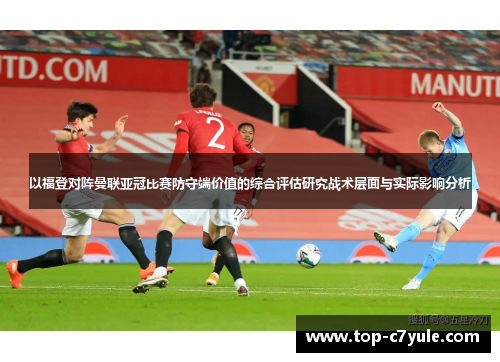 以福登对阵曼联亚冠比赛防守端价值的综合评估研究战术层面与实际影响分析