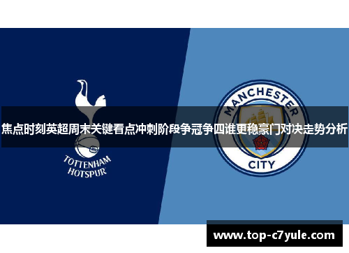 焦点时刻英超周末关键看点冲刺阶段争冠争四谁更稳豪门对决走势分析